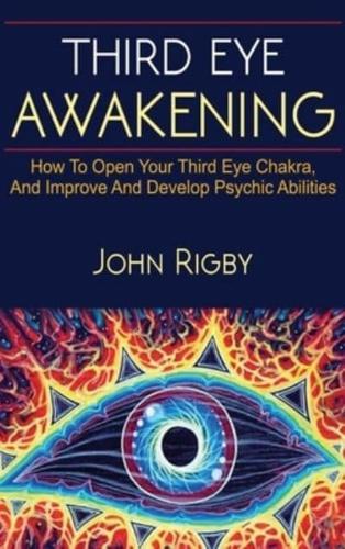 Third Eye Awakening: The third eye, techniques to open the third eye, how to enhance psychic abilities, and much more!