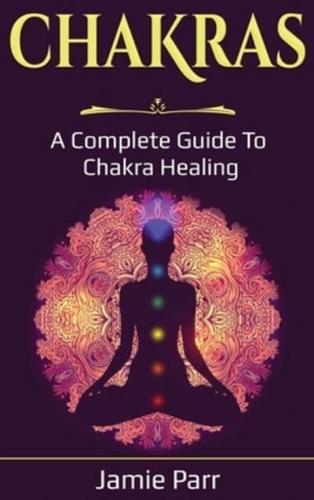 Chakras: A Complete Guide to Chakra Healing