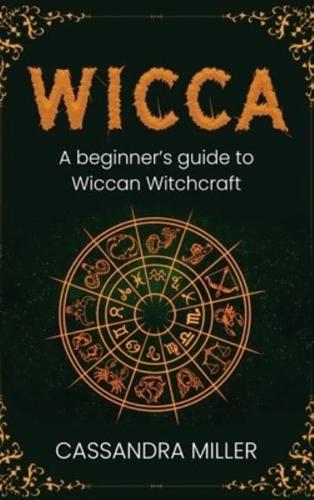 Wicca: A Beginner's Guide to Wiccan Witchcraft