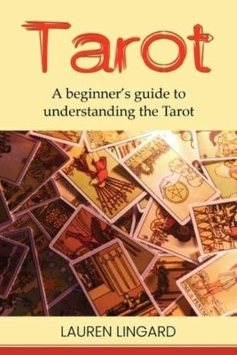 Tarot: A Beginner's Guide to Understanding the Tarot
