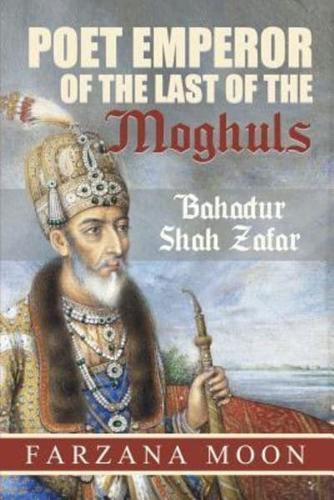 Poet Emperor of the Last of the Moghuls