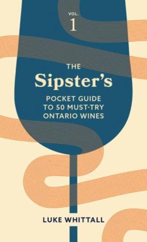 The Sipster's Pocket Guide to 50 Must-Try Ontario Wines: Volume 1