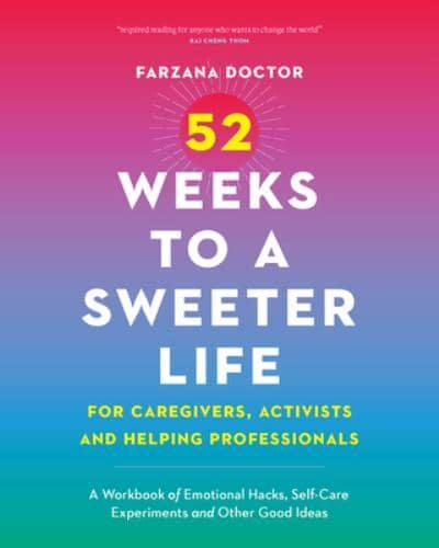 52 Weeks to a Sweeter Life for Caregivers, Activists and Helping Professionals