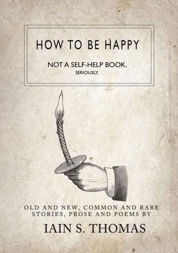 How to Be Happy: Not a Self-Help Book. Seriously