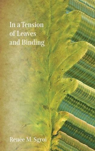 In a Tension of Leaves and Binding