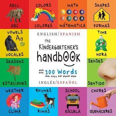 The Kindergartener's Handbook: Bilingual (English / Spanish) (Inglés / Español) ABC's, Vowels, Math, Shapes, Colors, Time, Senses, Rhymes, Science, and Chores, with 300 Words that every Kid should Know: Engage Early Readers: Children's Learning Books