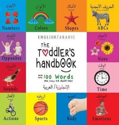 The Toddler's Handbook: Bilingual (English / Arabic) (الإنجليزية العربية) Numbers, Colors, Shapes, Sizes, ABC Animals, Opposites, and Sounds, with over 100 Words that every Kid should Know: Engage Early Readers: Children's Learning Books