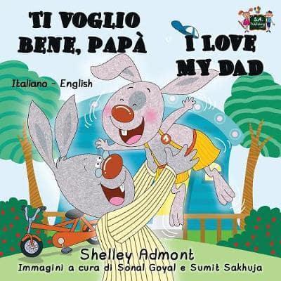 Ti voglio bene, papà I Love My Dad : Italian English Bilingual Edition