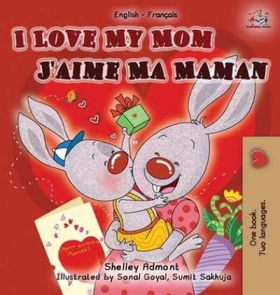 I Love My Mom J'aime Ma Maman : English French Bilingual Book