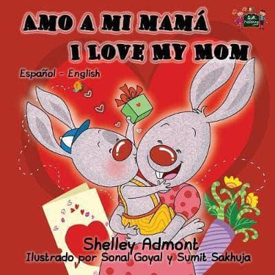 Amo a mi mamá I Love My Mom: Spanish English Bilingual Edition