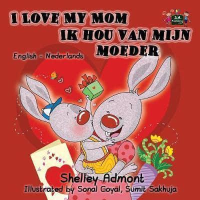 I Love My Mom Ik hou van mijn moeder: English Dutch Bilingual Edition
