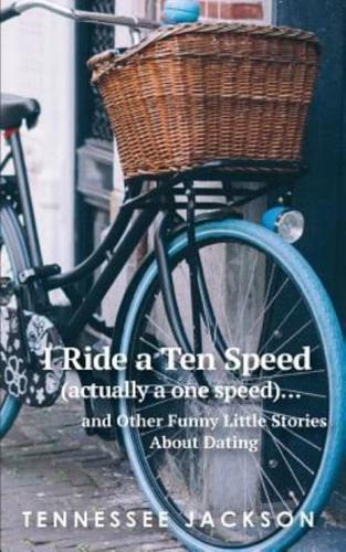 I Ride a Ten Speed (Actually a One Speed)...and Other Funny Little Stories About Dating.
