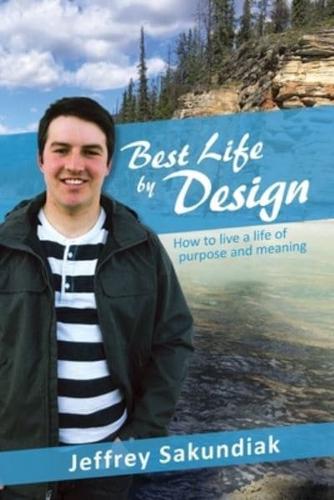 Best Life by Design: How to live a life of purpose and meaning