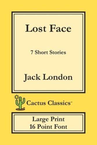 Lost Face (Cactus Classics Large Print): 7 Short Stories; 16 Point Font; Large Text; Large Type