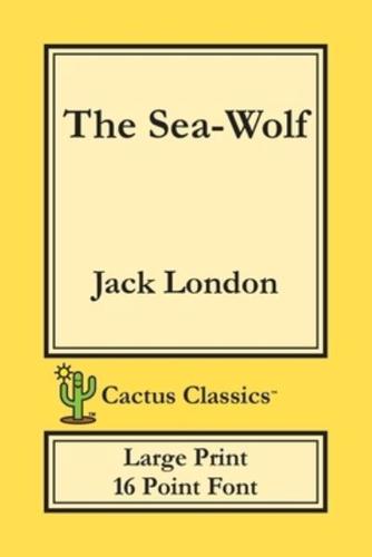 The Sea-Wolf (Cactus Classics Large Print): 16 Point Font; Large Text; Large Type