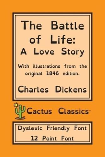 The Battle of Life (Cactus Classics Dyslexic Friendly Font): A Love Story; 12 Point Font; Dyslexia Edition; OpenDyslexic; Illustrated