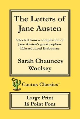 The Letters of Jane Austen (Cactus Classics Large Print): 16 Point Font; Large Text; Large Type; selected from a compilation of Jane Austen's great nephew Edward, Lord Brabourne