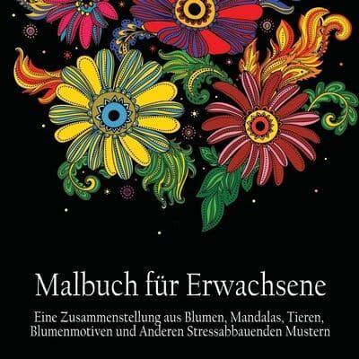 Malbuch fur Erwachsene: Eine Zusammenstellung aus Blumen, Mandalas, Tieren, Blumenmotiven und Anderen Stressabbauenden Mustern (German Edition)