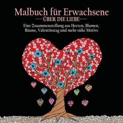 Malbuch fur Erwachsene uber die Liebe: 55 Farbbilder zum Thema Liebe (Herzen, Tiere, Blumen, Bäume, Valentinstag und schönste Designs)