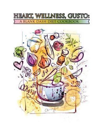Heart, Wellness, Gusto: A Blank DASH Diet Cookbook: 100 Blank Recipe Pages - Create a Custom Cookbook for Better Nutrition and Healthy Food Choices (8 x 10 inches / White)