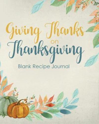 Giving Thanks on Thanksgiving Blank Recipe Journal: 100 Blank Pages for Thanksgiving Recipes to Give Thanks For (8 x 10 inches / Blue)