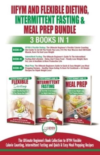 IIFYM Flexible Dieting, Intermittent Fasting & Meal Prep - 3 Books in 1 Bundle: Ultimate Beginner's Guide to IIFYM Flexible Calorie Counting, Intermittent Fasting and Quick & Easy Prepping Recipes