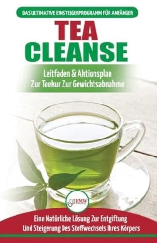 Tea Cleanse: Der Ultimative Anfängerleitfaden & Aktionsplan Zur Teereinigung Zur Gewichtsreduktion - Eine Natürliche Lösung Zur Entgiftung Und Steigerung Des Stoffwechsels Ihres Körpers (Bücher In Deutsch / Tea Cleanse Detox German Book)