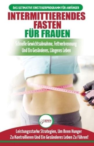 Intermittierendes Fasten Für Frauen: Anfängerstrategien Zum Fasten, Um Ihren Hunger Zu Kontrollieren Und Ein Gesundes Leben Zu Führen (Bücher In Deutsch / Intermittent Fasting For Women German Book)