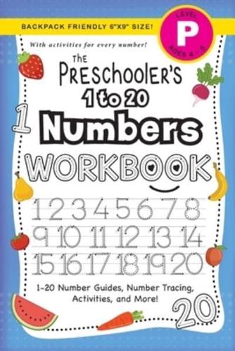 The Preschooler's 1 to 20 Numbers Workbook: (Ages 4-5) 1-20 Number Guides, Number Tracing, Activities, and More! (Backpack Friendly 6"x9" Size)