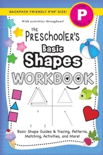 The Preschooler's Basic Shapes Workbook: (Ages 4-5) Basic Shape Guides and Tracing, Patterns, Matching, Activities, and More! (Backpack Friendly 6"x9" Size)