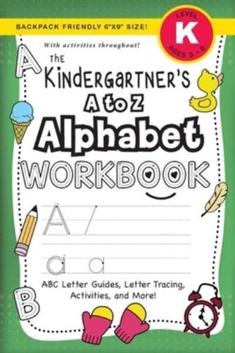 The Kindergartener's A to Z Alphabet Workbook: (Ages 5-6) ABC Letter Guides, Letter Tracing, Activities, and More! (Backpack Friendly 6"x9" Size)