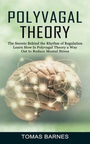 Polyvagal Theory: The Secrets Behind the Rhythm of Regulation (Learn How Is Polyvagal Theory a Way Out to Reduce Mental Stress)