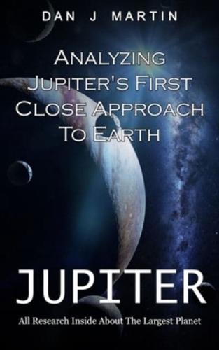 Jupiter: Analyzing Jupiter's First Close Approach To Earth (All Research Inside About The Largest Planet)