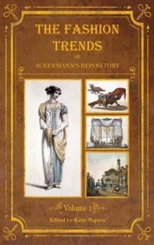 The Fashion Trends of Ackermann's Repository of Arts, Literature, Commerce, Etc.: With Additional Pictorial Reference to All Other Plates Issued 1809-1813