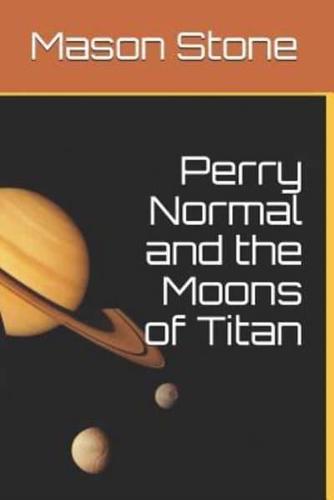 Perry Normal and the Moons of Titan
