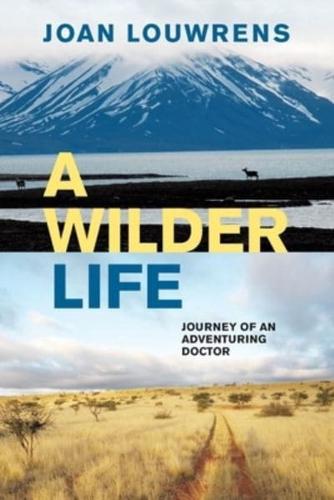 A WILDER LIFE: Journey of an Adventuring Doctor