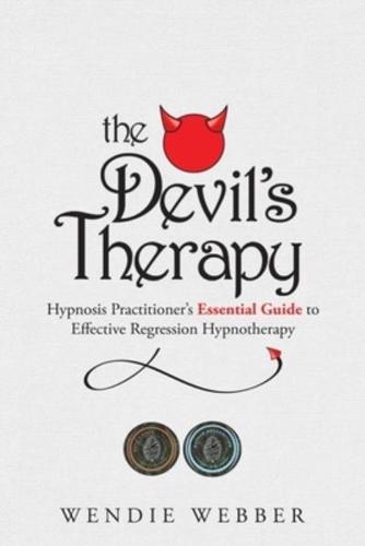 The Devil's Therapy: Hypnosis Practitioner's Essential Guide to Effective Regression Hypnotherapy