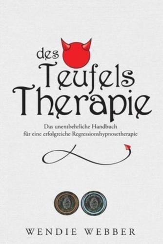 Des Teufels Therapie: Das unentbehrliche Handbuch für eine erfolgreiche Regressionshypnosetherapie