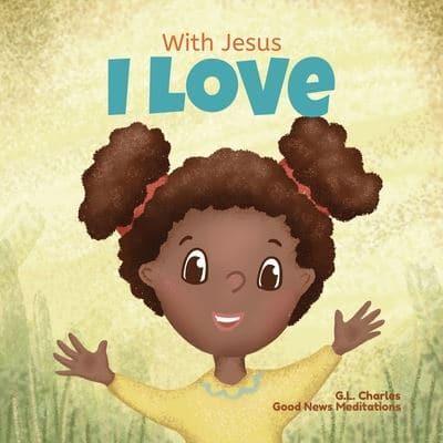 With Jesus I love: A Christian children book about the love of God being poured out into our hearts and enabling us to love in difficult situations