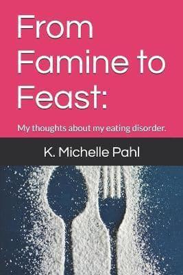 From Famine to Feast: : My thoughts about my eating disorder.