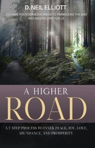 A Higher Road: Cleanse Your Consciousness to Transcend the Ego and Ascend Spiritually
