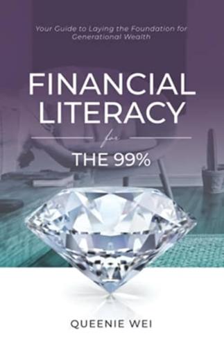 Financial Literacy for the 99%: Your Guide to Laying the Foundation for Generational Wealth