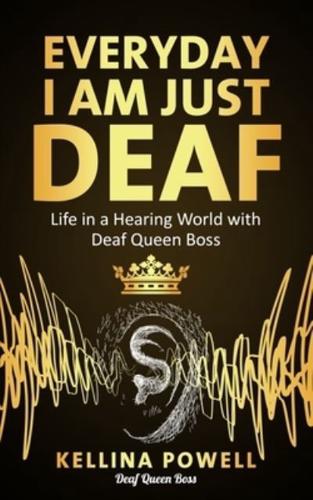 EveryDay I Am Just Deaf : Life in a Hearing World with Deaf Queen Boss