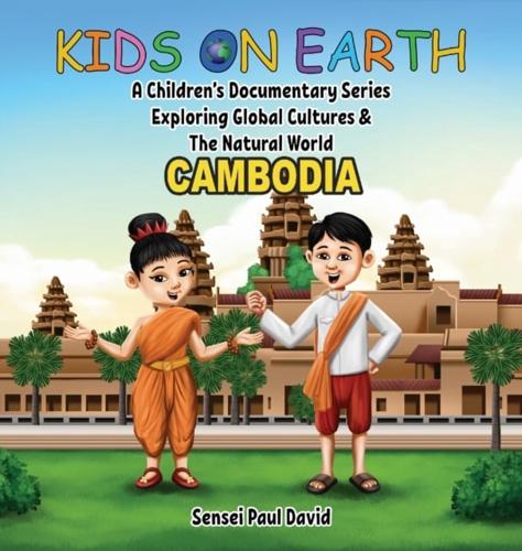 Kids on Earth A Children's Documentary Series Exploring Global Cultures & The Natural World: CAMBODIA