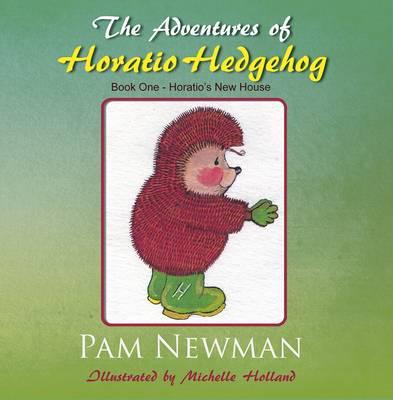 The Adventures of Horatio Hedgehog. Book 1 Horatio's New House