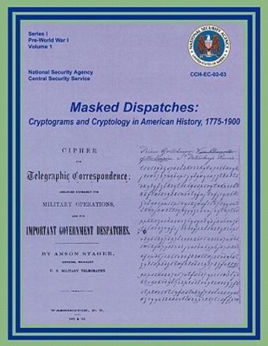 Masked Dispatches: Cryptograms and Cryptology in American History, 1775-1900