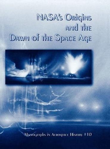 NASA's Origins and the Dawn of the Space Age. Monograph in Aerospace History, No. 10, 1998