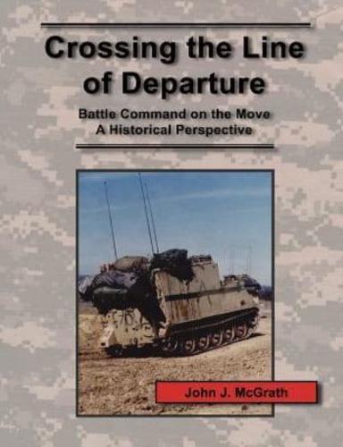 Crossing the Line of Departure: Battle Command on the Move - A Historical Perspective