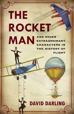 The Rocket Man and Other Extraordinary Characters in the History of Flight