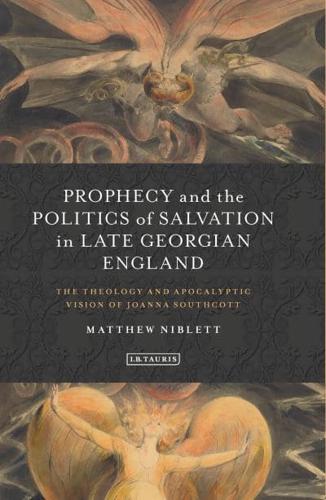 Prophecy and the Politics of Salvation in Late Georgian England: The Theology and Apocalyptic Vision of Joanna Southcott